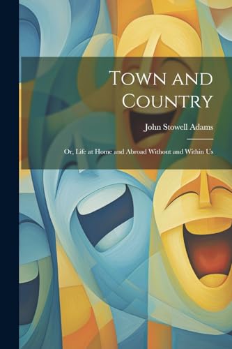 9781022864566: Town and Country: Or, Life at Home and Abroad Without and Within Us
