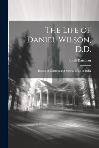 Stock image for The Life of Daniel Wilson, D.D.: Bishop of Calcutta and Metropolitan of India for sale by THE SAINT BOOKSTORE