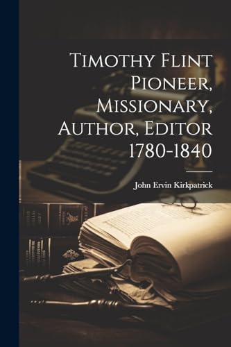 Stock image for Timothy Flint Pioneer, Missionary, Author, Editor 1780-1840 for sale by GreatBookPrices