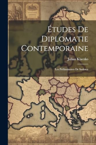9781022870109: tudes De Diplomatie Contemporaine: Les Prliminaires De Sadowa (French Edition)