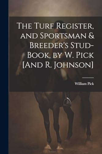 Imagen de archivo de The The Turf Register, and Sportsman and Breeder's Stud-Book, by W. Pick [And R. Johnson] a la venta por PBShop.store US
