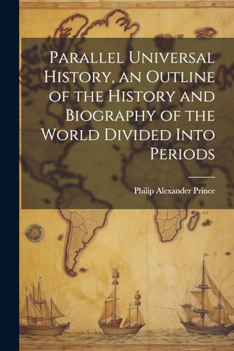 Imagen de archivo de Parallel Universal History, an Outline of the History and Biography of the World Divided Into Periods a la venta por PBShop.store US