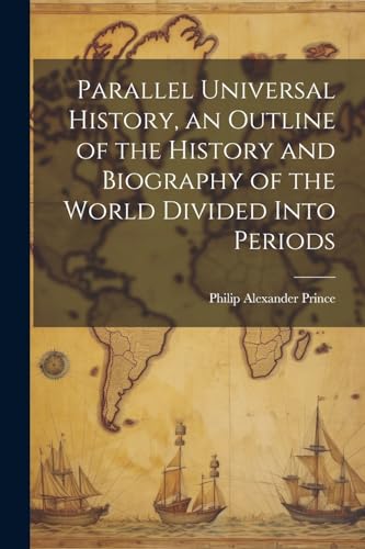9781022870666: Parallel Universal History, an Outline of the History and Biography of the World Divided Into Periods