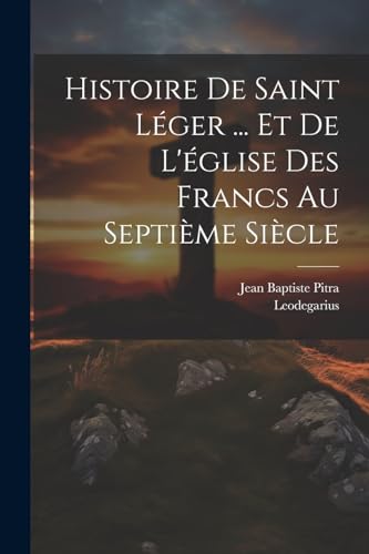 Stock image for Histoire De Saint L?ger . Et De L'?glise Des Francs Au Septi?me Si?cle for sale by PBShop.store US
