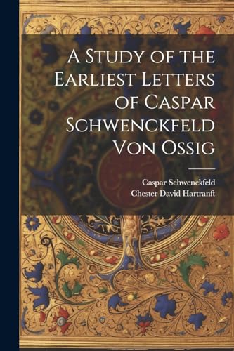 Imagen de archivo de A Study of the Earliest Letters of Caspar Schwenckfeld Von Ossig a la venta por California Books