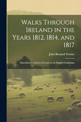 Imagen de archivo de Walks Through Ireland in the Years 1812, 1814, and 1817 a la venta por PBShop.store US