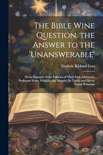 Imagen de archivo de The The Bible Wine Question. the Answer to the 'unanswerable' a la venta por PBShop.store US