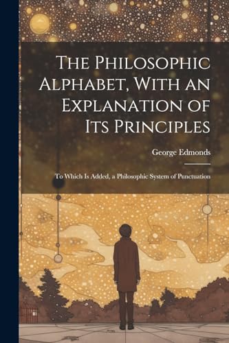 Beispielbild fr The The Philosophic Alphabet, With an Explanation of Its Principles zum Verkauf von PBShop.store US