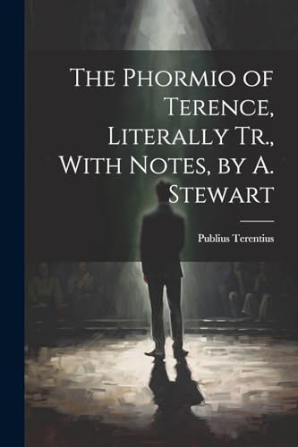 Stock image for The The Phormio of Terence, Literally Tr., With Notes, by A. Stewart for sale by PBShop.store US