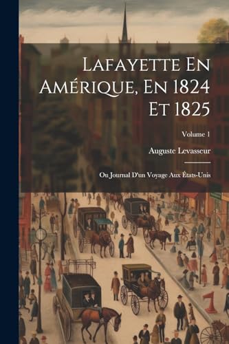 Stock image for Lafayette En Am rique, En 1824 Et 1825: Ou Journal D'un Voyage Aux  tats-Unis; Volume 1 for sale by THE SAINT BOOKSTORE