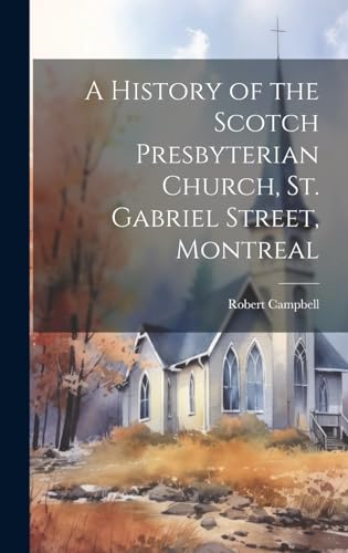 Stock image for A A History of the Scotch Presbyterian Church, St. Gabriel Street, Montreal for sale by PBShop.store US