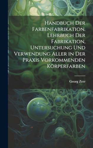 Stock image for Handbuch der Farbenfabrikation. Lehrbuch der Fabrikation, Untersuchung und Verwendung aller in der Praxis vorkommenden K?rperfarben for sale by PBShop.store US