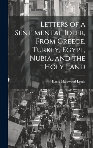 Imagen de archivo de Letters of a Sentimental Idler, From Greece, Turkey, Egypt, Nubia, and the Holy Land a la venta por PBShop.store US