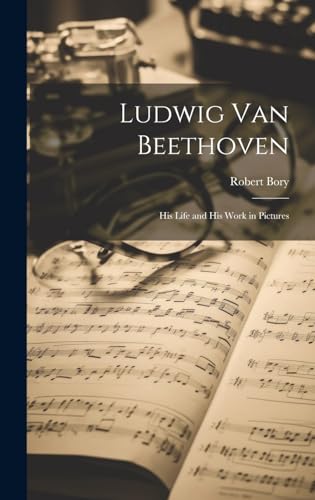 9781022882218: Ludwig Van Beethoven: His Life and His Work in Pictures