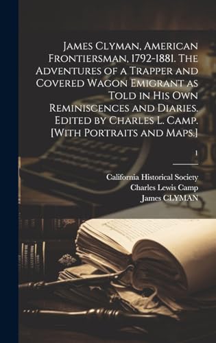 Stock image for James Clyman, American Frontiersman, 1792-1881. The Adventures of a Trapper and Covered Wagon Emigrant as Told in His Own Reminiscences and Diaries. Edited by Charles L. Camp. [With Portraits and Maps.]; 1 for sale by PBShop.store US