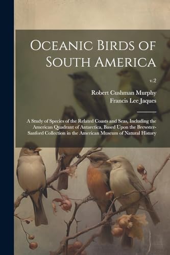 Stock image for Oceanic Birds of South America: a Study of Species of the Related Coasts and Seas, Including the American Quadrant of Antarctica, Based Upon the . the American Museum of Natural History; v.2 for sale by Ria Christie Collections
