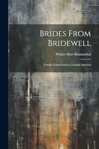 Imagen de archivo de Brides From Bridewell: Female Felons Sent to Colonial America a la venta por GreatBookPrices