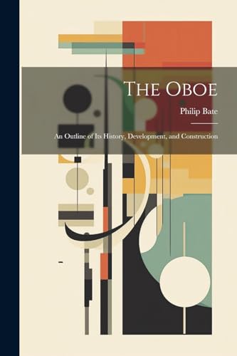 Imagen de archivo de The Oboe: an Outline of Its History, Development, and Construction a la venta por GreatBookPrices