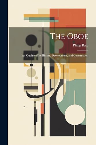 Stock image for The Oboe: an Outline of Its History, Development, and Construction for sale by GreatBookPrices