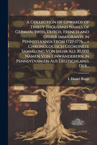 Imagen de archivo de A Collection of Upwards of Thirty Thousand Names of German, Swiss, Dutch, French and Other Immigrants in Pennsylvania From 1727-1776 . = Chronologis a la venta por GreatBookPrices