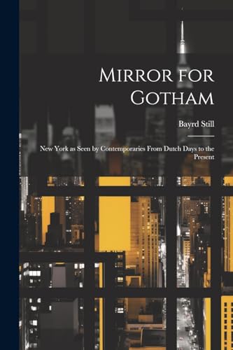 Stock image for Mirror for Gotham: New York as Seen by Contemporaries From Dutch Days to the Present for sale by THE SAINT BOOKSTORE