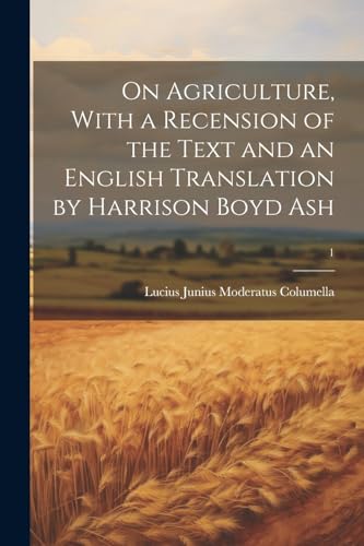 Beispielbild fr On Agriculture, With a Recension of the Text and an English Translation by Harrison Boyd Ash; 1 zum Verkauf von GreatBookPrices