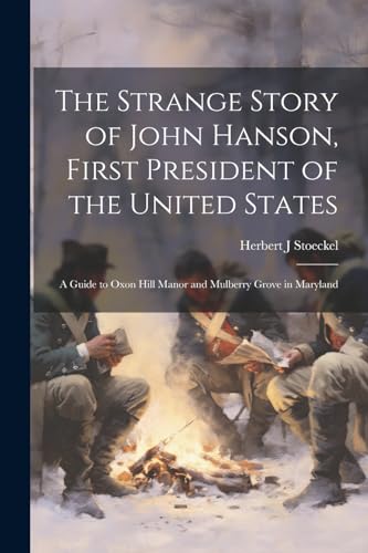 Imagen de archivo de The Strange Story of John Hanson, First President of the United States: a Guide to Oxon Hill Manor and Mulberry Grove in Maryland a la venta por GreatBookPrices