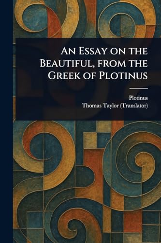 Beispielbild fr An Essay on the Beautiful, From the Greek of Plotinus zum Verkauf von Ria Christie Collections