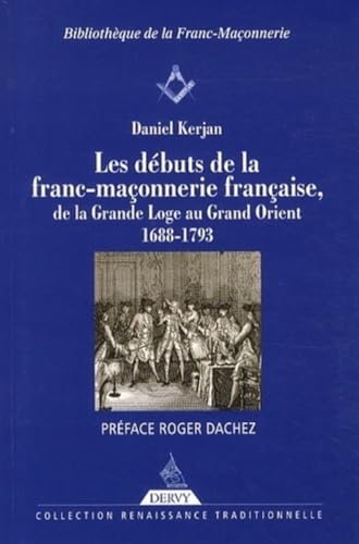 Beispielbild fr Les dbuts de la franc-maonnerie franaise, de la Grande Loge au Grand Orient : 1688-1793 zum Verkauf von Manubooks01