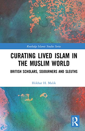 9781032002958: Curating Lived Islam in the Muslim World: British Scholars, Sojourners and Sleuths