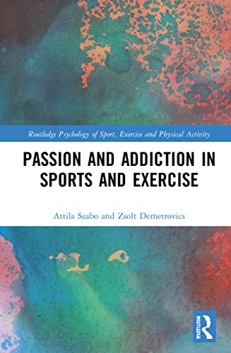 Stock image for Passion and Addiction in Sports and Exercise (Routledge Psychology of Sport, Exercise and Physical Activity) for sale by Lucky's Textbooks