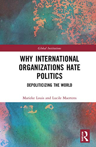 Imagen de archivo de Why International Organizations Hate Politics : Depoliticizing the World a la venta por GreatBookPrices