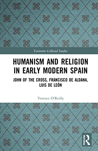 Imagen de archivo de Humanism and Religion in Early Modern Spain: John of the Cross, Francisco de Aldana, Luis de Len (Variorum Collected Studies) a la venta por Redux Books