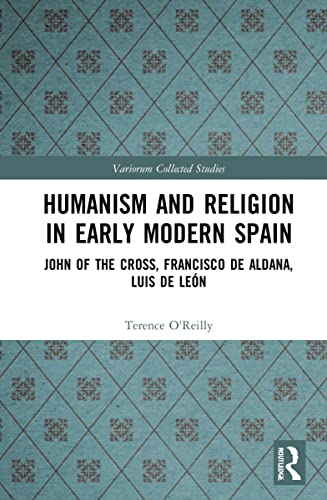 Stock image for Humanism and Religion in Early Modern Spain: John of the Cross, Francisco de Aldana, Luis de Leon (Variorum Collected Studies) for sale by Chiron Media