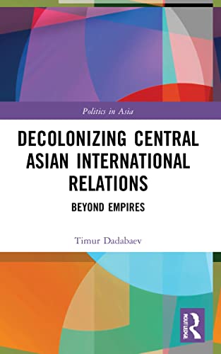 Imagen de archivo de Decolonizing Central Asian International Relations a la venta por Blackwell's