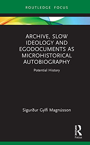 Beispielbild fr Archive, Slow Ideology and Egodocuments as Microhistorical Autobiography: Potential History zum Verkauf von Blackwell's