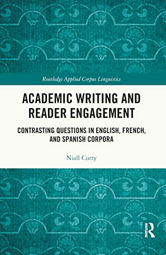 Beispielbild fr Academic Writing and Reader Engagement: Contrasting Questions in English, French and Spanish Corpora (Routledge Applied Corpus Linguistics) zum Verkauf von Monster Bookshop