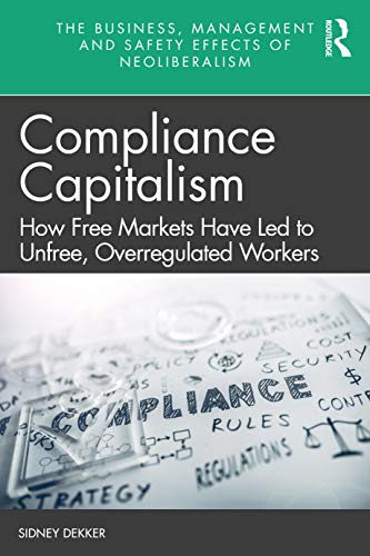 9781032012353: Compliance Capitalism: How Free Markets Have Led to Unfree, Overregulated Workers