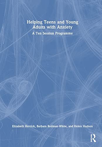 9781032018232: Helping Teens and Young Adults with Anxiety: A Ten Session Programme