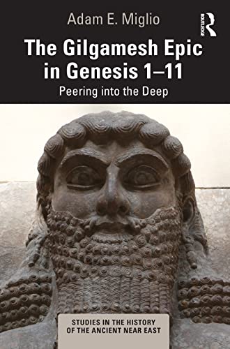 9781032020129: The Gilgamesh Epic in Genesis 1-11: Peering into the Deep (Studies in the History of the Ancient Near East)