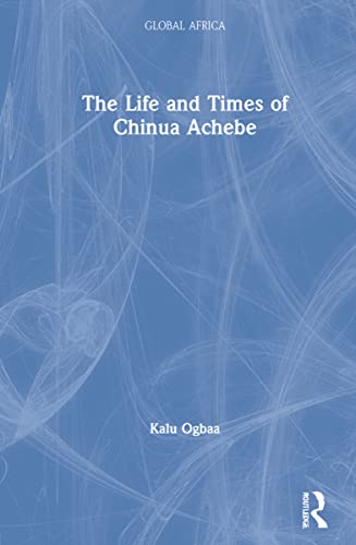 Imagen de archivo de The Life and Times of Chinua Achebe (Global Africa) a la venta por Chiron Media