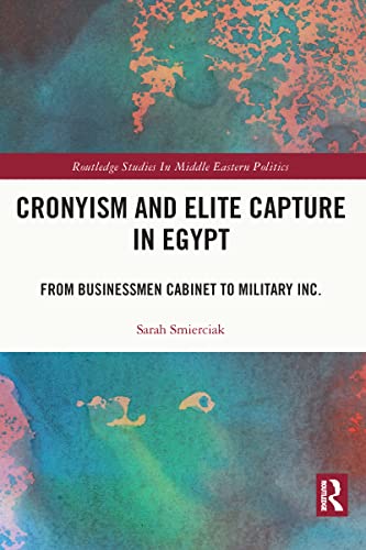 9781032028156: Cronyism and Elite Capture in Egypt: From Businessmen Cabinet to Military Inc. (Routledge Studies in Middle Eastern Politics)
