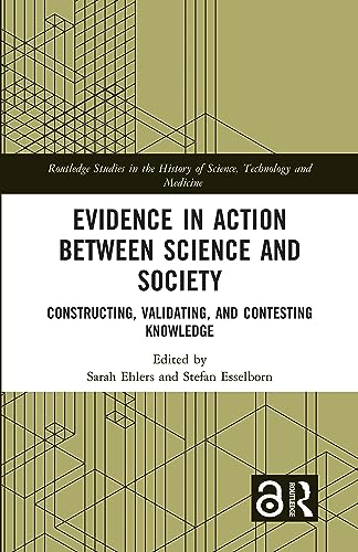 Imagen de archivo de Evidence in Action between Science and Society: Constructing, Validating, and Contesting Knowledge (Routledge Studies in the History of Science, Technology and Medicine) a la venta por California Books