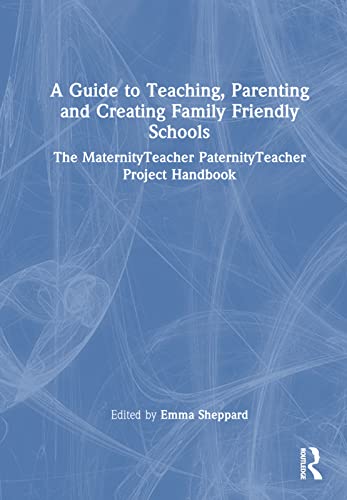 9781032043609: A Guide to Teaching, Parenting and Creating Family Friendly Schools: The MaternityTeacher PaternityTeacher Project Handbook