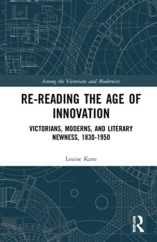 9781032043623: Re-Reading the Age of Innovation: Victorians, Moderns, and Literary Newness, 1830-1950 (Among the Victorians and Modernists)