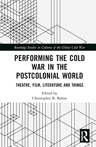 9781032051581: Performing the Cold War in the Postcolonial World: Theatre, Film, Literature and Things (Routledge Studies in Cultures of the Global Cold War)