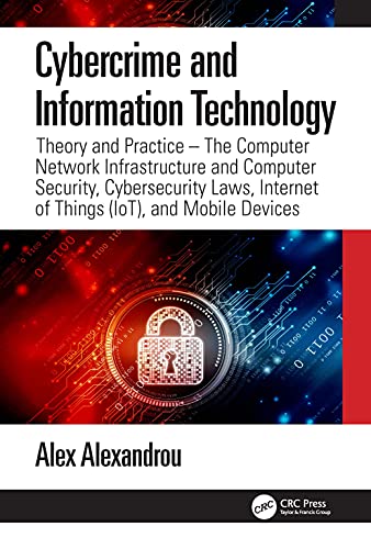 Stock image for Cybercrime and Information Technology: Theory and Practice: The Computer Network Infostructure and Computer Security, Cybersecurity Laws, Internet of Things (IoT), and Mobile Devices 1st Edition for sale by Books Puddle