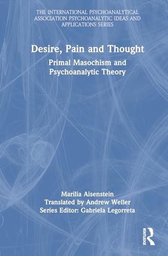 9781032054629: Desire, Pain and Thought: Primal Masochism and Psychoanalytic Theory (The International Psychoanalytical Association Psychoanalytic Ideas and Applications Series)