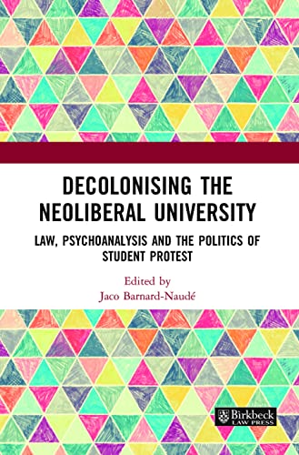 Stock image for Decolonising the Neoliberal University: Law, Psychoanalysis and the Politics of Student Protest (Birkbeck Law Press) for sale by California Books