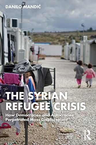 Stock image for The Syrian Refugee Crisis: How Democracies and Autocracies Perpetrated Mass Displacement for sale by Blackwell's